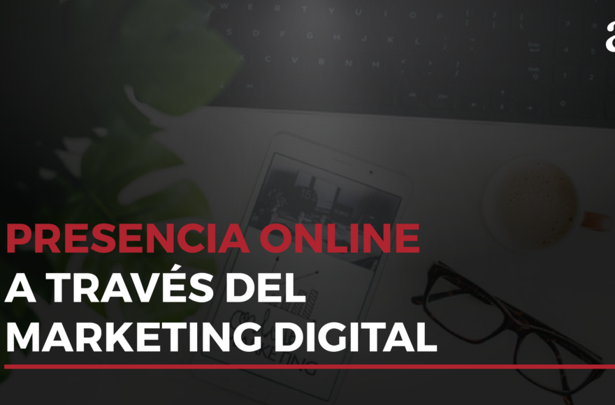 Presencia online a través del marketing digital-Agencia de marketing en Monterrey